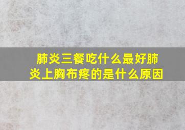 肺炎三餐吃什么最好肺炎上胸布疼的是什么原因