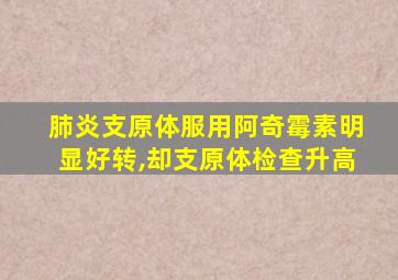 肺炎支原体服用阿奇霉素明显好转,却支原体检查升高