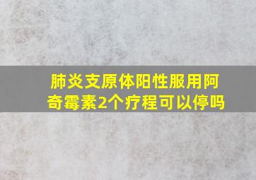 肺炎支原体阳性服用阿奇霉素2个疗程可以停吗