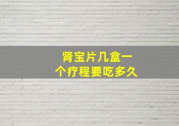 肾宝片几盒一个疗程要吃多久