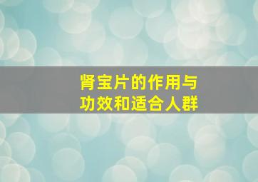 肾宝片的作用与功效和适合人群