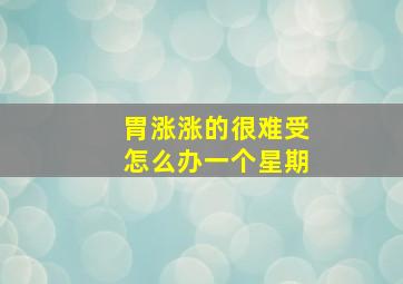 胃涨涨的很难受怎么办一个星期