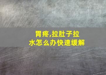 胃疼,拉肚子拉水怎么办快速缓解