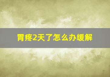 胃疼2天了怎么办缓解