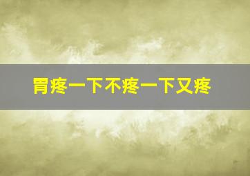 胃疼一下不疼一下又疼