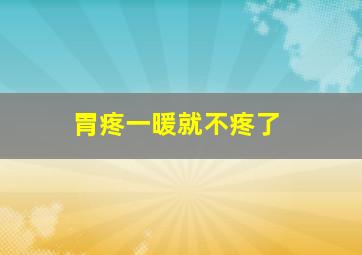 胃疼一暖就不疼了