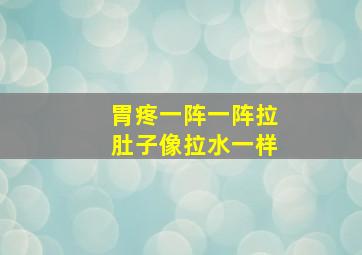 胃疼一阵一阵拉肚子像拉水一样