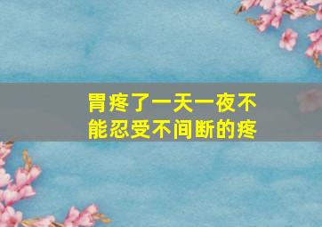 胃疼了一天一夜不能忍受不间断的疼