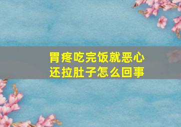 胃疼吃完饭就恶心还拉肚子怎么回事