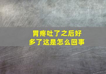 胃疼吐了之后好多了这是怎么回事