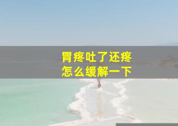 胃疼吐了还疼怎么缓解一下