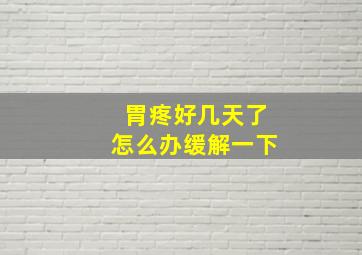 胃疼好几天了怎么办缓解一下