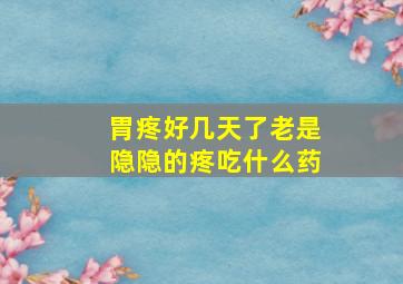 胃疼好几天了老是隐隐的疼吃什么药