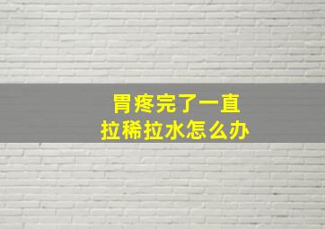 胃疼完了一直拉稀拉水怎么办