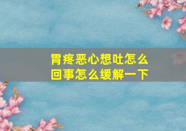 胃疼恶心想吐怎么回事怎么缓解一下