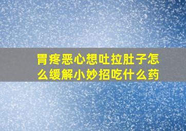 胃疼恶心想吐拉肚子怎么缓解小妙招吃什么药