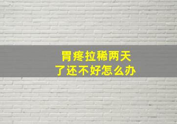 胃疼拉稀两天了还不好怎么办