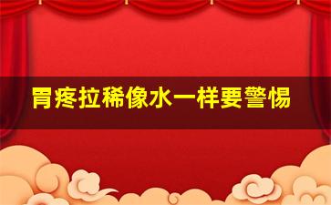 胃疼拉稀像水一样要警惕