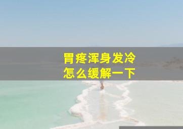 胃疼浑身发冷怎么缓解一下