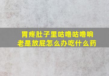 胃疼肚子里咕噜咕噜响老是放屁怎么办吃什么药