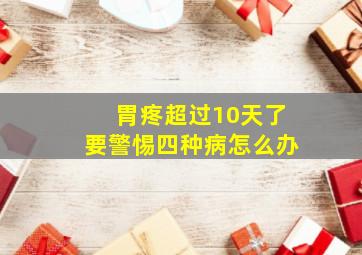 胃疼超过10天了要警惕四种病怎么办