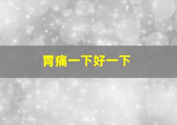 胃痛一下好一下