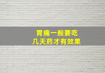 胃痛一般要吃几天药才有效果