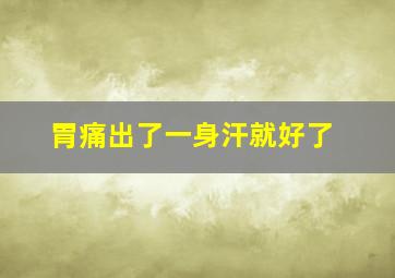 胃痛出了一身汗就好了