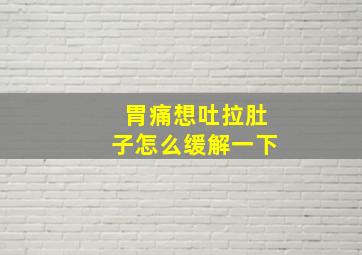 胃痛想吐拉肚子怎么缓解一下