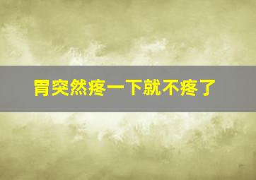 胃突然疼一下就不疼了