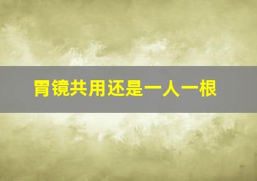 胃镜共用还是一人一根