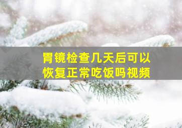 胃镜检查几天后可以恢复正常吃饭吗视频