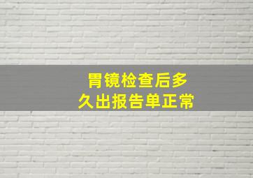 胃镜检查后多久出报告单正常