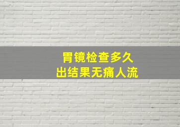 胃镜检查多久出结果无痛人流