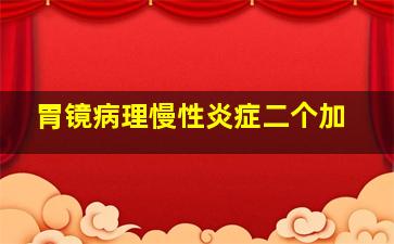 胃镜病理慢性炎症二个加