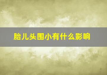 胎儿头围小有什么影响