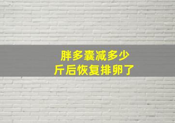 胖多囊减多少斤后恢复排卵了