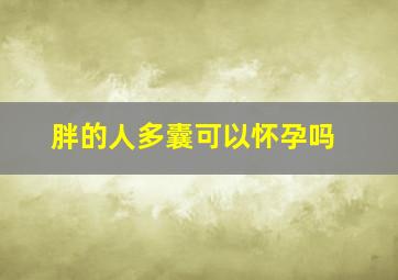 胖的人多囊可以怀孕吗