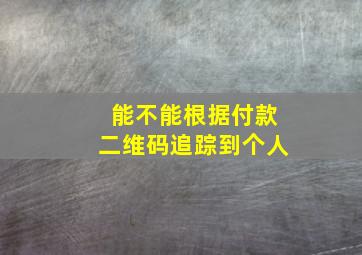 能不能根据付款二维码追踪到个人