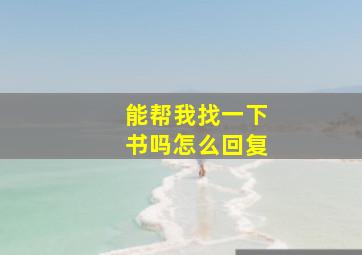 能帮我找一下书吗怎么回复