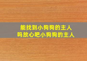 能找到小狗狗的主人吗放心吧小狗狗的主人