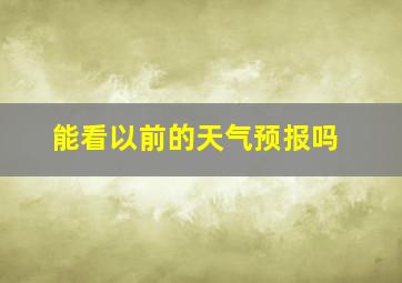 能看以前的天气预报吗