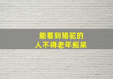 能看到骆驼的人不得老年痴呆