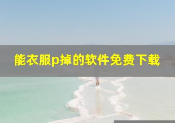 能衣服p掉的软件免费下载