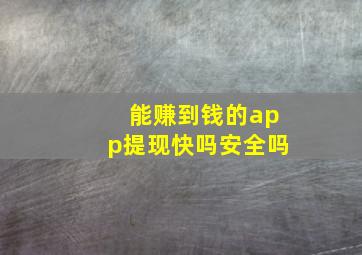 能赚到钱的app提现快吗安全吗