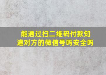 能通过扫二维码付款知道对方的微信号吗安全吗