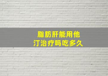 脂肪肝能用他汀治疗吗吃多久