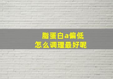 脂蛋白a偏低怎么调理最好呢