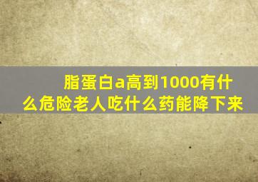 脂蛋白a高到1000有什么危险老人吃什么药能降下来