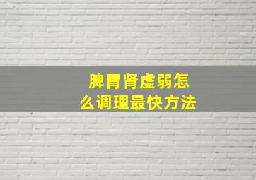 脾胃肾虚弱怎么调理最快方法